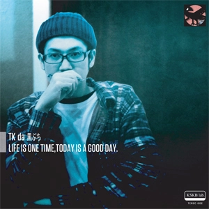 TKda黒ぶち / LIFE IS ONE TIME， TODAY IS A GOOD DAY.