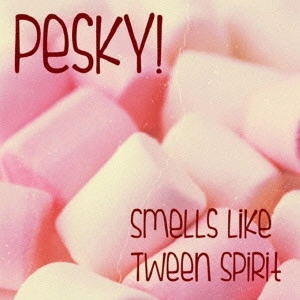 PESKY! / スメルズ・ライク・トゥイーン・スピリット  / SMELLS LIKE TWEEN SPIRIT