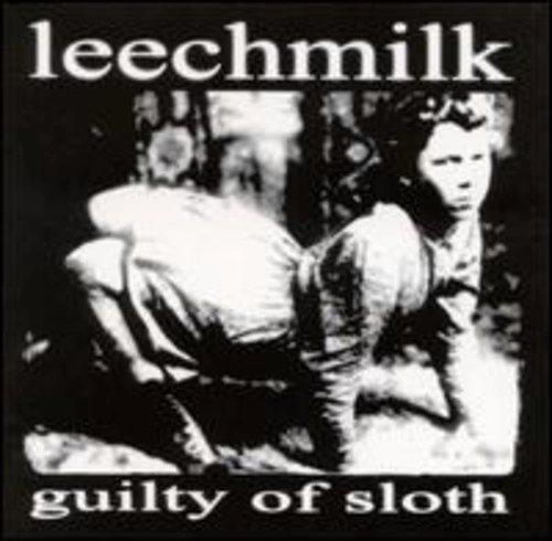 LEECHMILK : SOFA KING KILLER / GUILTY OF SLOTH / CRUSTY MOTHER F*CKN ROCK AND ROLL