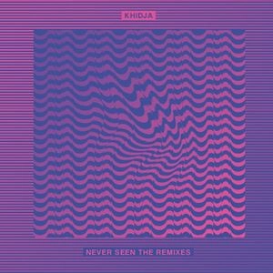 KHIDJA / NEVER SEEN THE REMIXES
