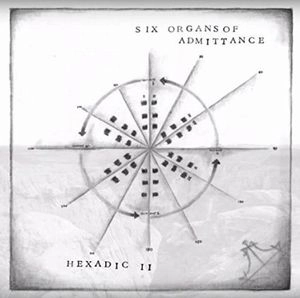 SIX ORGANS OF ADMITTANCE / シックス・オルガンズ・オブ・アドミッタンス / HEXADIC II