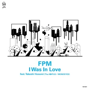 FPM(Fantastic Plastic Machine) / ファンタスティック・プラスチック・マシーン / I Was In Love feat. Takeshi Hosomi (the HIATUS / MONOEYES) / Wish You Were Here