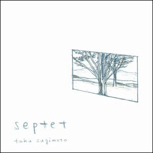 TAKU SUGIMOTO / 杉本拓 / セプテット / SEPTET