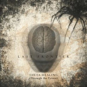 LAST FRONTIER / THETA HEALING (THROUGH THE POISON) 