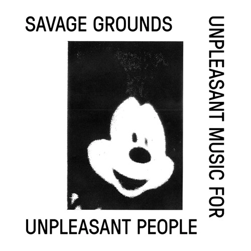 SAVAGE GROUNDS / UNPLEASANT MUSIC FOR UNPLEASANT PEOPLE