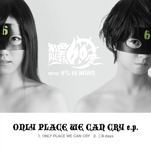 絶叫する60度 with 6% is MINE / ONLY PLACE WE CAN CRY e.p.