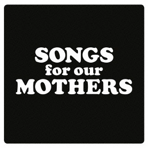 FAT WHITE FAMILY / ファット・ホワイト・ファミリー / ソングス・フォー・アワ・マザーズ / SONGS FOR OUR MOTHERS