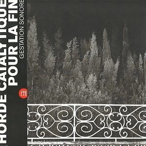 HORDE CATALYTIQUE POUR LA FIN / ホルデ・カタリティーク・フォー・ラ・フィン / GESTATION SONORE: BLACK VINYL / GESTATION SONORE