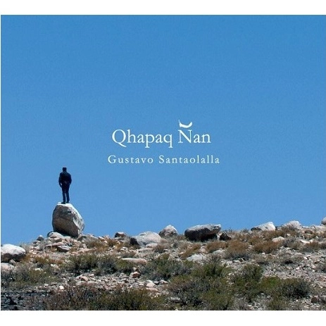 GUSTAVO SANTAOLALLA / グスターボ・サンタオラージャ / QHAPAQ NAN, DESANDANDO EL CAMINO