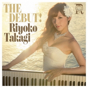 RIYOKO TAKAGI / 高木里代子 / THE DEBUT!