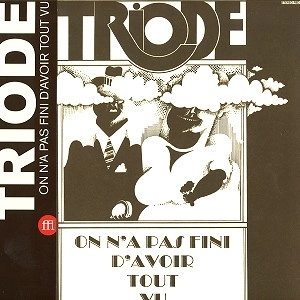 TRIODE / ON N' A PAS FINI D'AVOIR TOUT VU