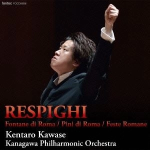 KENTARO KAWASE / 川瀬賢太郎 / レスピーギ：交響詩「ローマの噴水」「ローマの松」「ローマの祭」