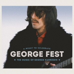 (V.A.) / GEORGE FEST A NIGHT TO CELEBRATE THE MUSIC OF GEORGE HARRISON / GEORGE FEST:ジョージ・ハリスン・トリビュート・コンサート