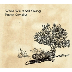 PATRICK CORNELIUS / パトリック・コーネリアス / WHILE WE'RE STILL YOUNG