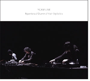 NYANTORA /DUENN / HAIR STYLISTICS  / ＹＣＡＭ ＬＩＶＥ / YCAM LIVE