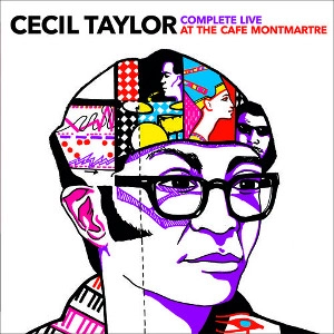 CECIL TAYLOR / セシル・テイラー / COMPLETE LIVE AT THE CAFE MONTMARTRE + 3 BONUS TRACKS