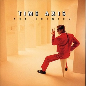 ACE SHIMIZU / エース清水 / ＴＩＭＥ　ＡＸＩＳ