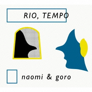 NAOMI & GORO / "RIO,TEMPO"