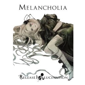 Release Hallucination / リリース・ハルシネーション / メランコリア / MELANCHOLIA