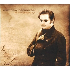 MATTHEW PARMENTER / ALL OUR YESTERDAYS