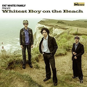 FAT WHITE FAMILY / ファット・ホワイト・ファミリー / WHITEST BOY ON THE BEACH