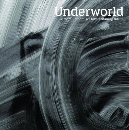 UNDERWORLD / アンダーワールド / BARBARA BARBARA, WE FACE A SHINING FUTURE