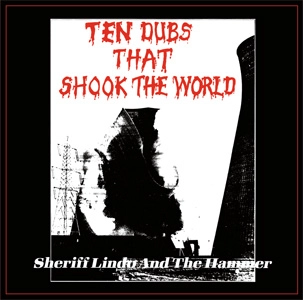SHERIFF LINDO & THE HAMMER / シェリフ・リンド&ザ・ハンマー / テン・ダブス・ザット・ショック・ザ・ワ－ルド
