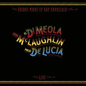 AL DI MEOLA & JOHN MCLAUGHLIN & PACO DE LUCIA / アル・ディ・メオラ&ジョン・マクラフリン&パコ・デ・ルシア / フライデイ・ナイト・イン・サンフランシスコ / Friday Night In Sanfrancisco