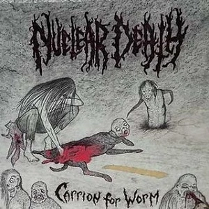 NUCLEAR DEATH / CARRION FOR WORM