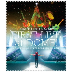 NAOTO INTIRAYMI / ナオト・インティライミ / ナオト・インティライミ初ドーム公演 ~4万人でオマットゥリ!!イヴイヴ大阪冬の陣@京セラドーム大阪~
