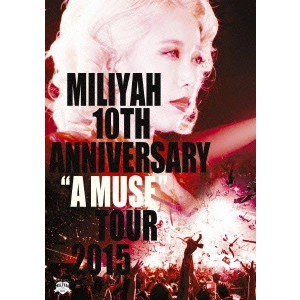 MIRIYA KATO / 加藤ミリヤ / "10th Anniversary “A MUSE"" Tour 2015"
