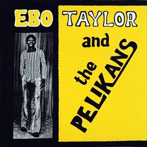 EBO TAYLOR / エボ・テイラー / エボ・テイラー･アンド・ザ・ペリカンズ