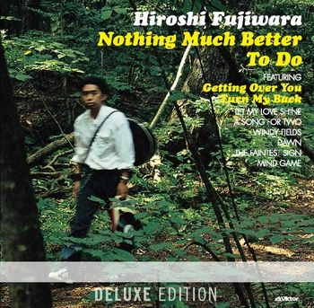 HIROSHI FUJIWARA / 藤原ヒロシ / Nothing Much Better To Do <Deluxe Edition>
