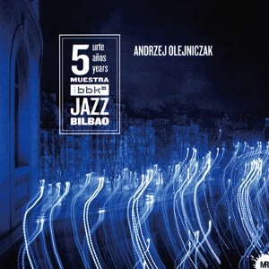 ANDRZEJ OLEJNICZAK / アンジェイ・オレイニチャク / 5 URTE ANOS YEARS MUESTRA BBK JAZZ BILBAO