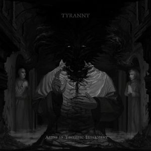 TYRANNY / AEONS IN TECTONIC INTERMENT