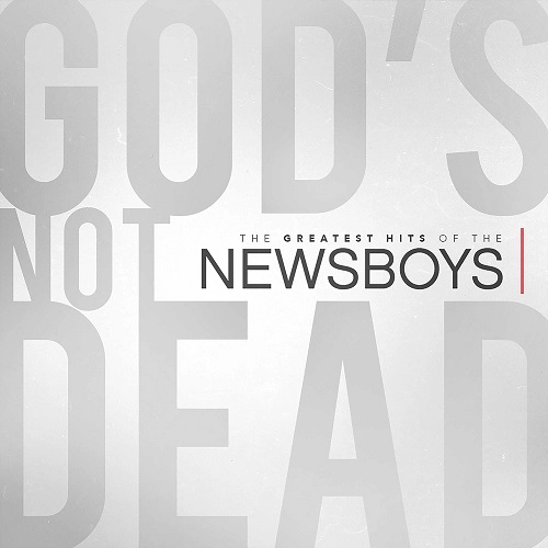 NEWSBOYS / GOD'S NOT DEAD - THE GREATEST HITS OF THE NEWSBOYS
