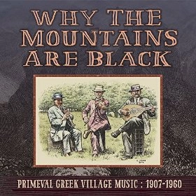 V.A. (WHY THE MOUNTAINS ARE BLACK) / オムニバス / WHY THE MOUNTAINS ARE BLACK: PRIMEVAL GREEK VILLAGE MUSIC 1907-1960