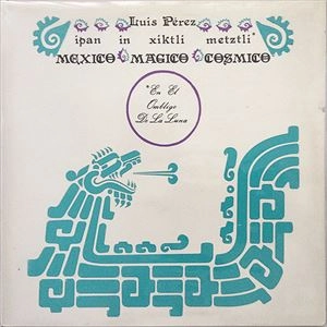 LUIS PEREZ / ルイス・ペレス / IPAN IN XIKTLI METZLI, MEXICO MAGICO COSMICO, EN EL OMBLIGO DE LA LUNA