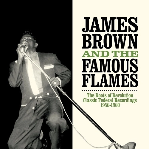 JAMES BROWN &THE FAMOUS FLAMES / ジェイムズ・ブラウン&ザ・フェイマス・フレイムス / ROOTS OF REVOLUTION: THE COMPLETE FEDERAL RECORDINGS 1956-60
