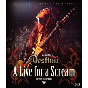 NOZOMU WAKAI'S DESTINIA / 若井望 / ア・ライヴ・フォー・ア・スクリーム~ワン・ナイト・オンリー・レクイエム<BLU-RAY> / LIVE FOR A SCREAM