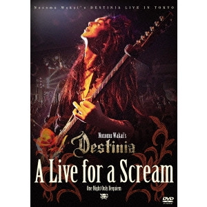 NOZOMU WAKAI'S DESTINIA / 若井望 / ア・ライヴ・フォー・ア・スクリーム~ワン・ナイト・オンリー・レクイエム<DVD>  / LIVE FOR A SCREAM