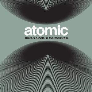 ATOMIC / アトミック / THERE'S A HOLE IN THE MOUNTAIN