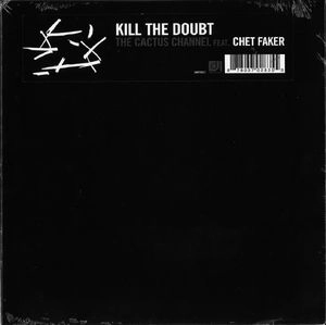 CACTUS CHANNEL FEAT. CHET FAKER / KILL THE DOUBT / SLEEPING ALONE [7''] (limited to 500) / KILL THE DOUBT / SLEEPING ALONE