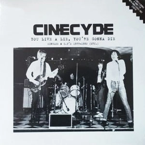 CINECYDE / YOU LIVE A LIE, YOU'RE GONNA DIE. THE SINGLES 1977-80 (LP)