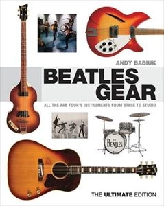 ANDY BABIUK / BEATLES GEAR ALL THE FAB FOUR'S INSTRUMENTS FROM STAGE TO STUDIO
