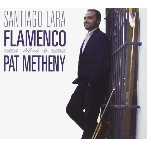 SANTIAGO LARA / サンティアーゴ・ララ / FLAMENCO TRIBUTE TO PAT METHENY