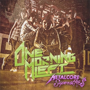 ONE MORNING LEFT / METALCORE SUPERSTARS