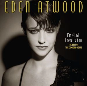 EDEN ATWOOD / イーデン・アトウッド / I'M GLAD THERE IS YOU: THE BEST OF THE CONCORD YEARS