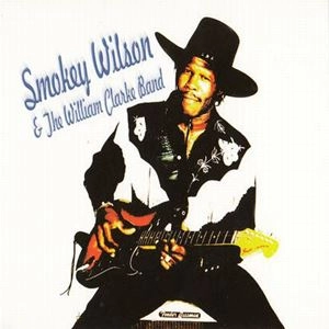 SMOKEY WILSON / スモーキー・ウィルソン / SMOKEY WILSON & THE WILLIAM CLARKE BAND