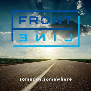 FRONT LINE / "Someday, Somewhere"